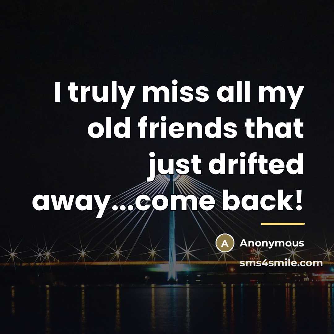 “I truly miss all my old friends that just drifted…” quote by Anonymous