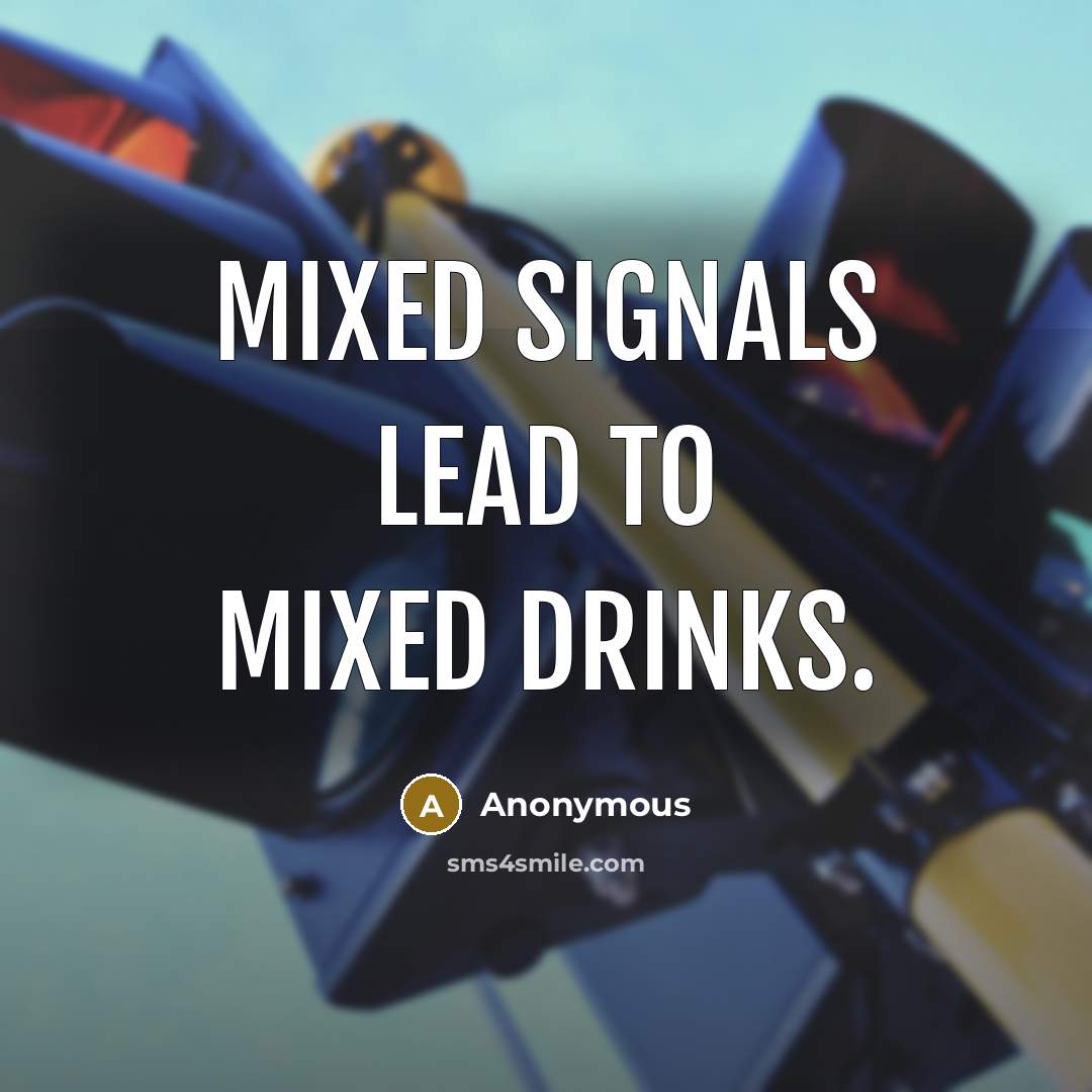 “Mixed signals lead to mixed drinks.” quote by Anonymous