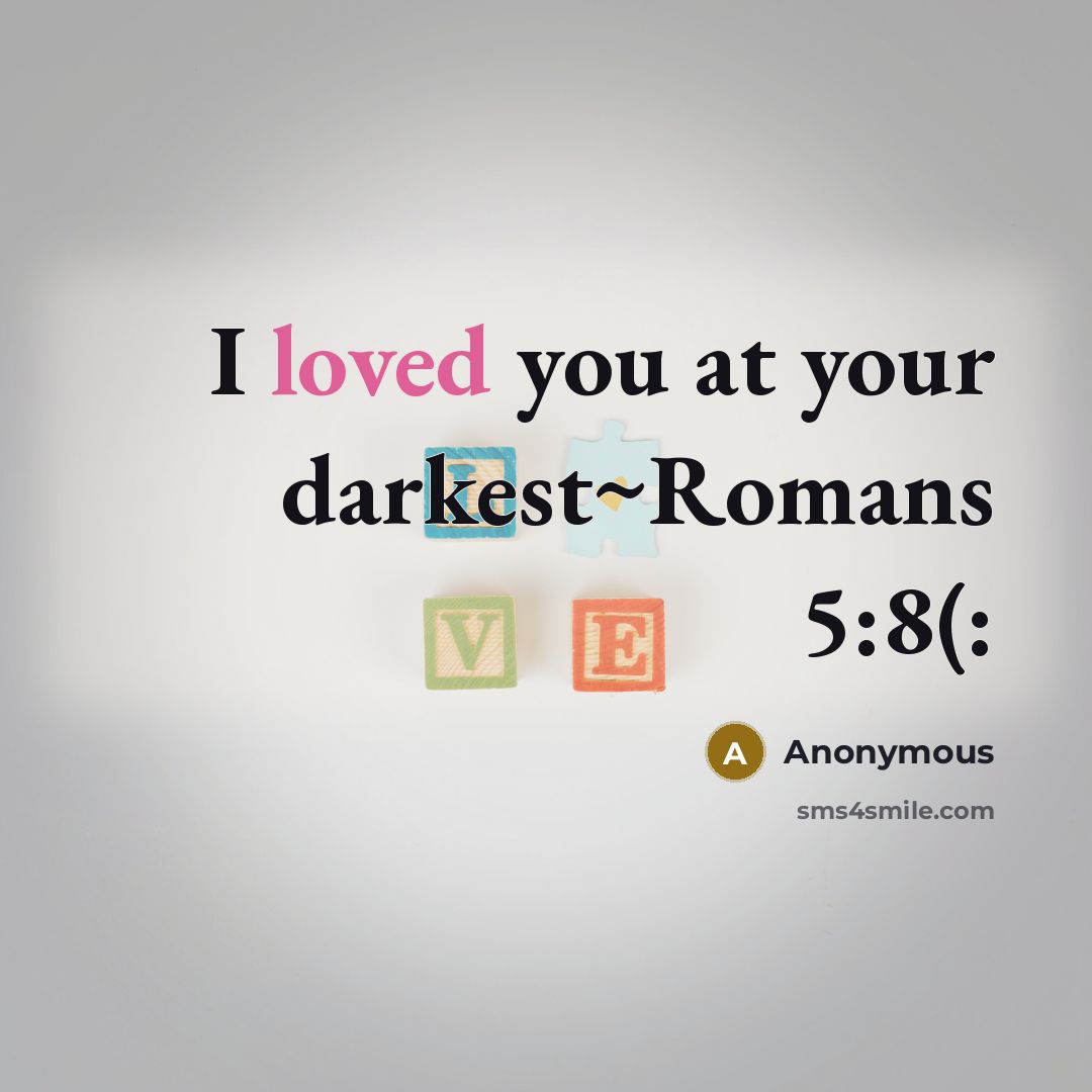 “I loved you at your darkest~Romans 5:8(:…” quote by Anonymous