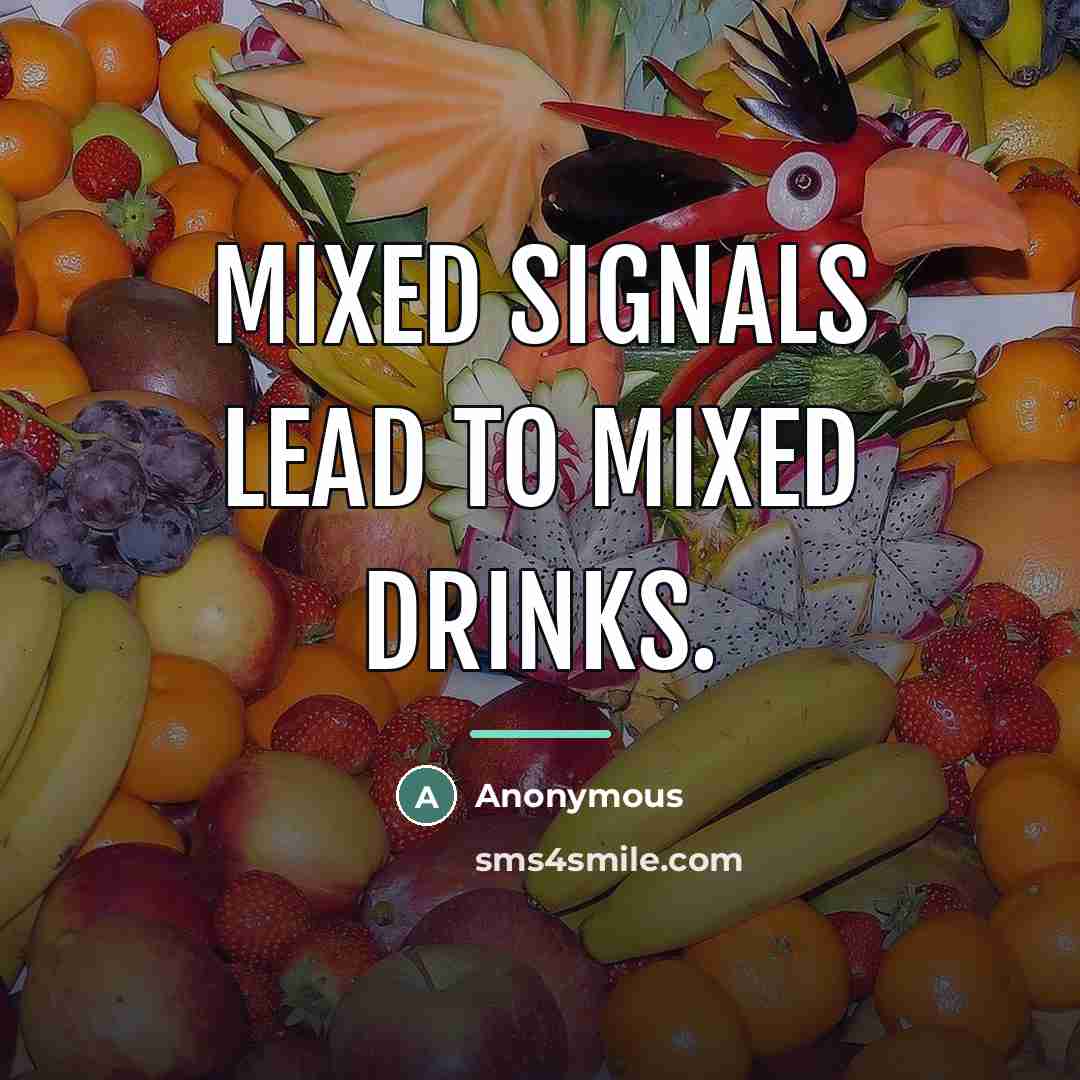 “Mixed signals lead to mixed drinks.…” quote by Anonymous