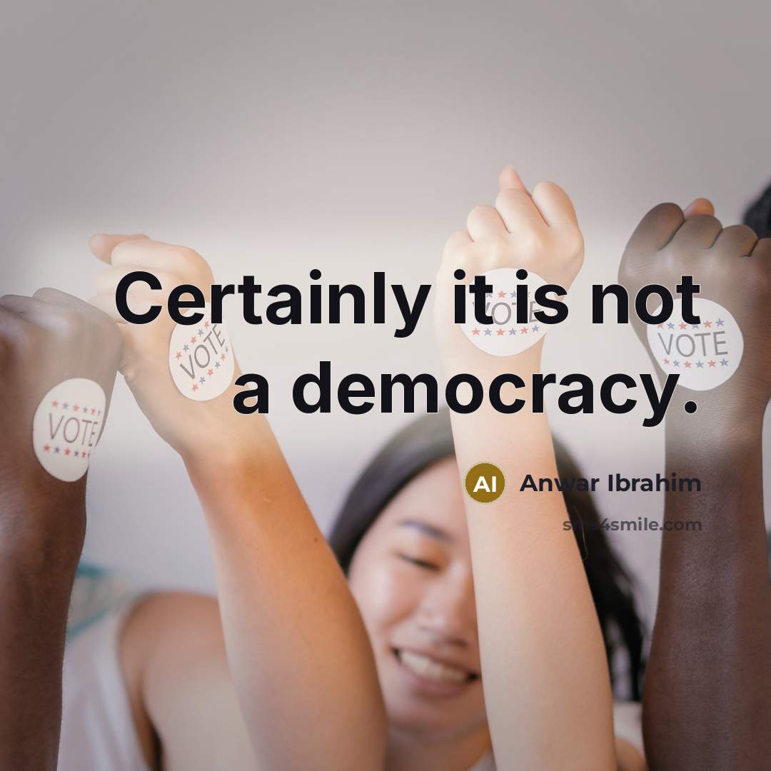 “Certainly it is not a democracy.…” quote by Anwar Ibrahim