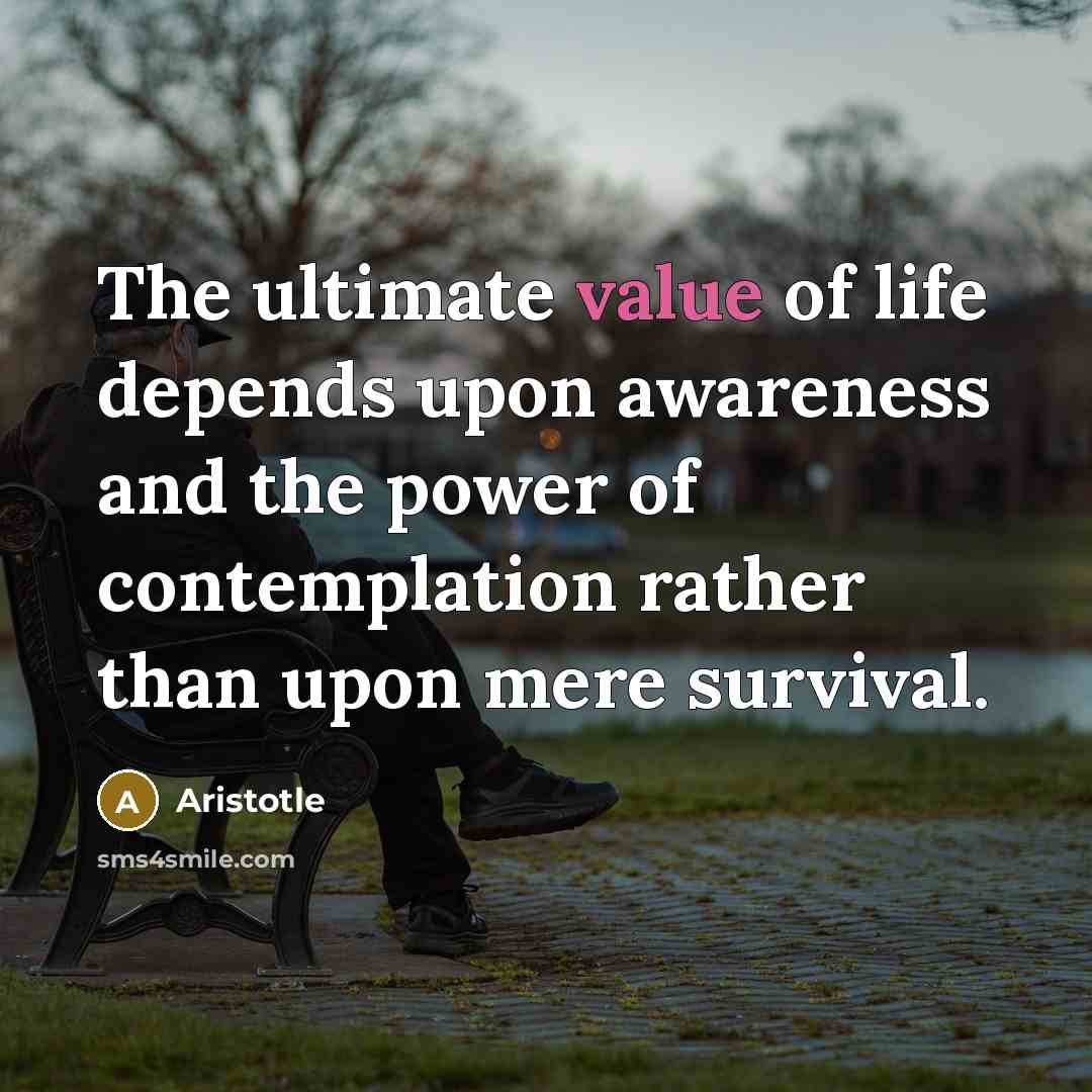 “The ultimate value of life depends upon awareness and the…” quote by Aristotle