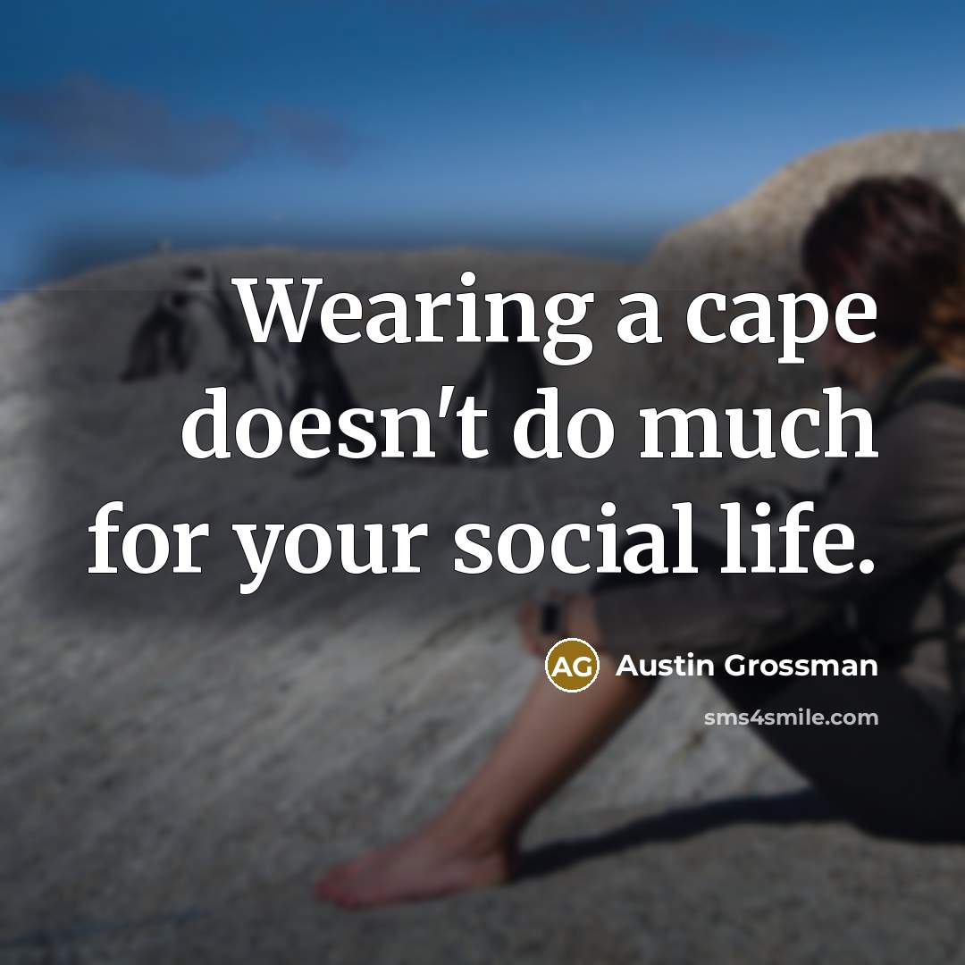 “Wearing a cape doesn't do much for your social life.” quote by Austin Grossman