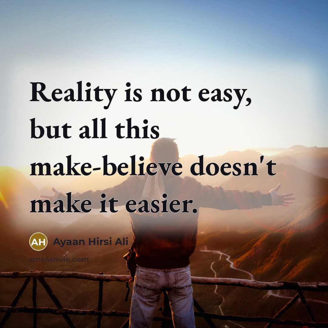 “Reality is not easy, but all this make-believe doesn't make…” quote by Ayaan Hirsi Ali