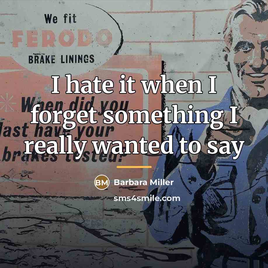 “I hate it when I forget something I really wanted…” quote by Barbara Miller