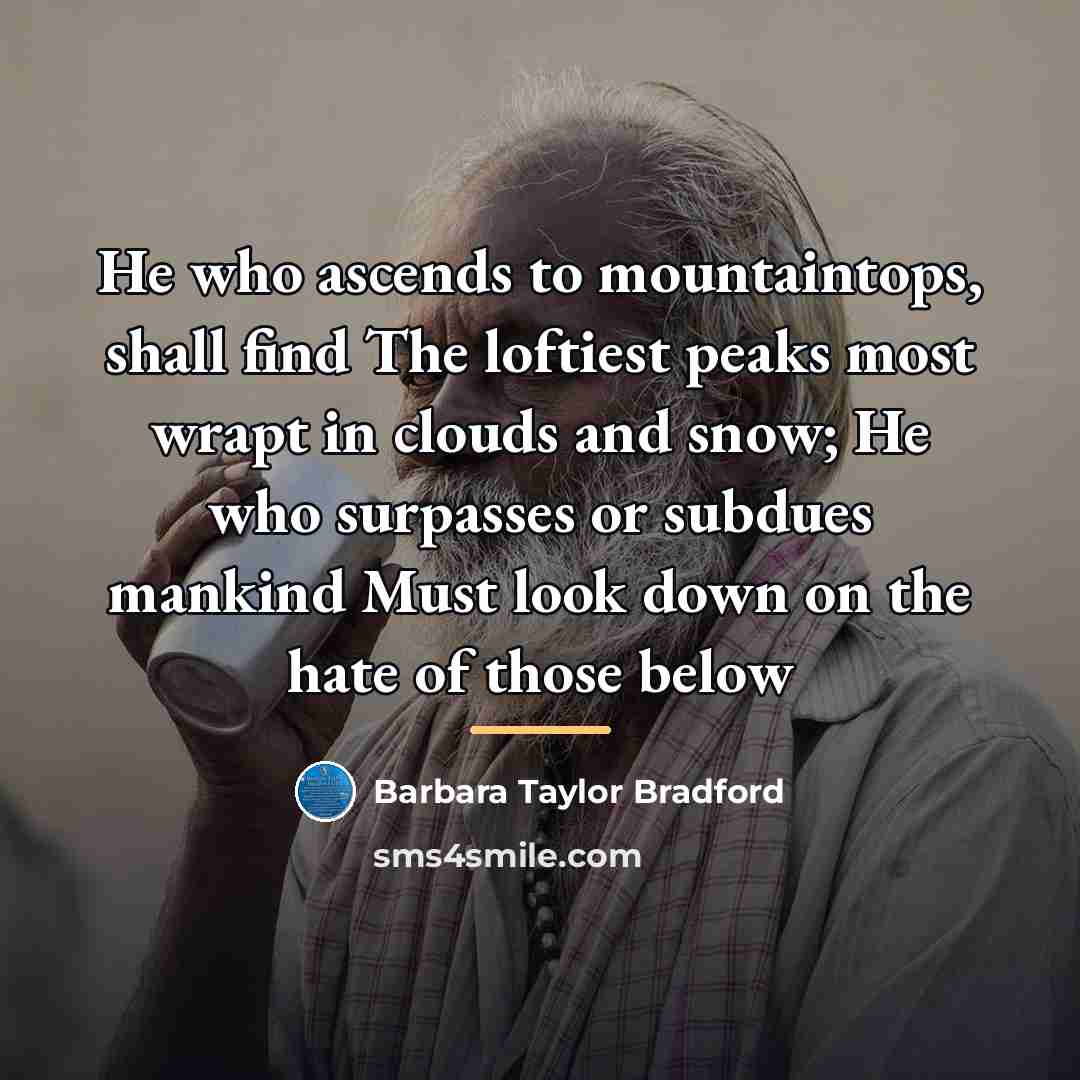 “He who ascends to mountaintops, shall find The loftiest peaks…” quote by Barbara Taylor Bradford