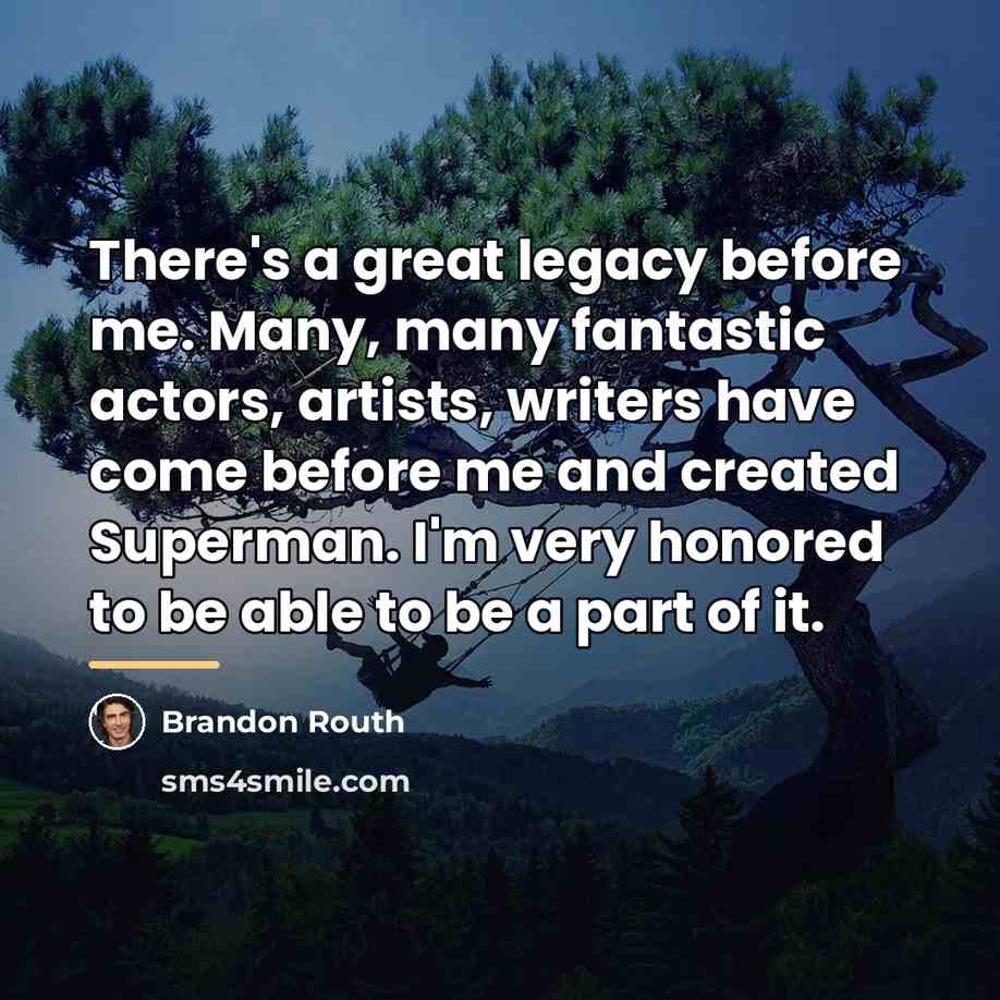 “There's a great legacy before me. Many, many fantastic actors,…” quote by Brandon Routh