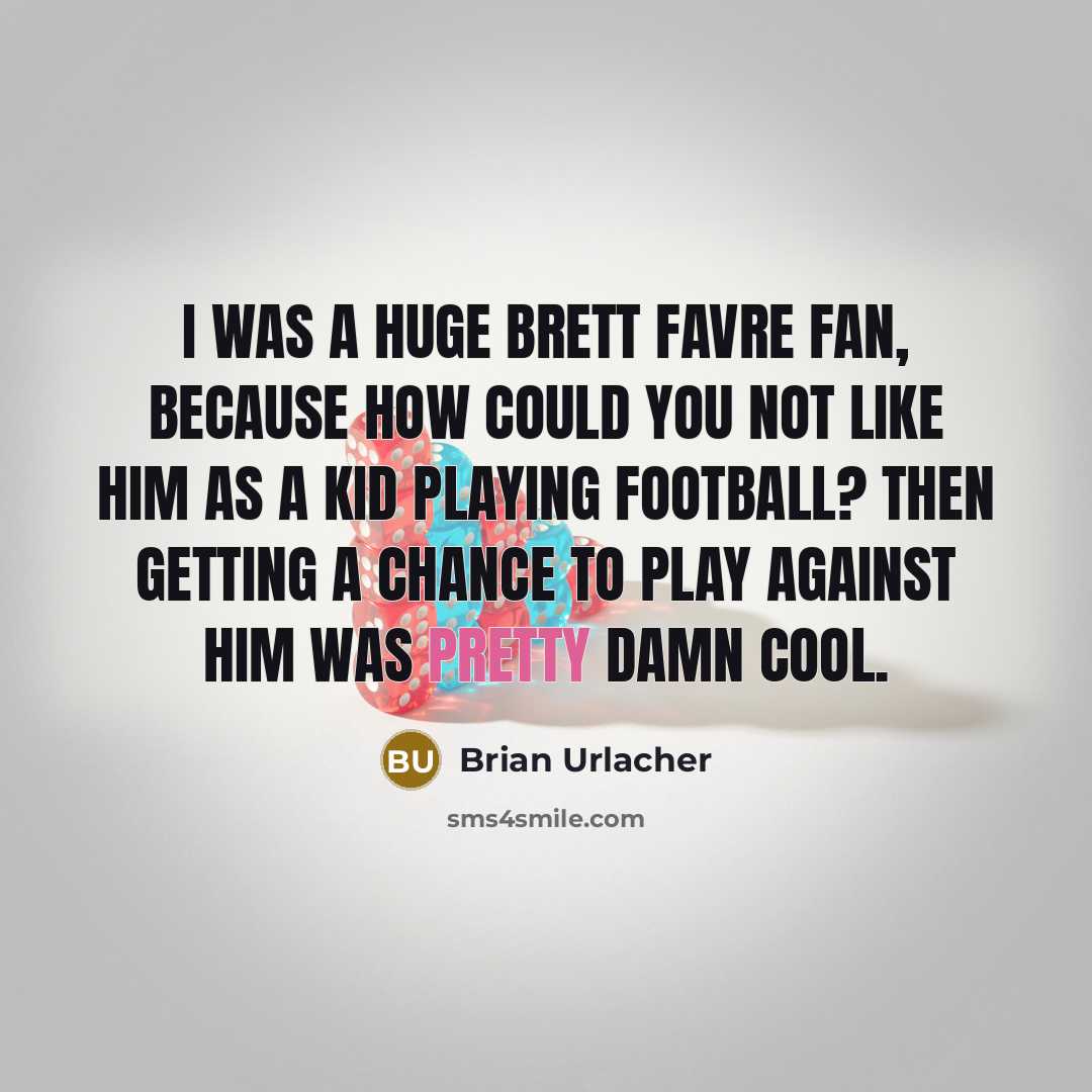 “I was a huge Brett Favre fan, because how could…” quote by Brian Urlacher