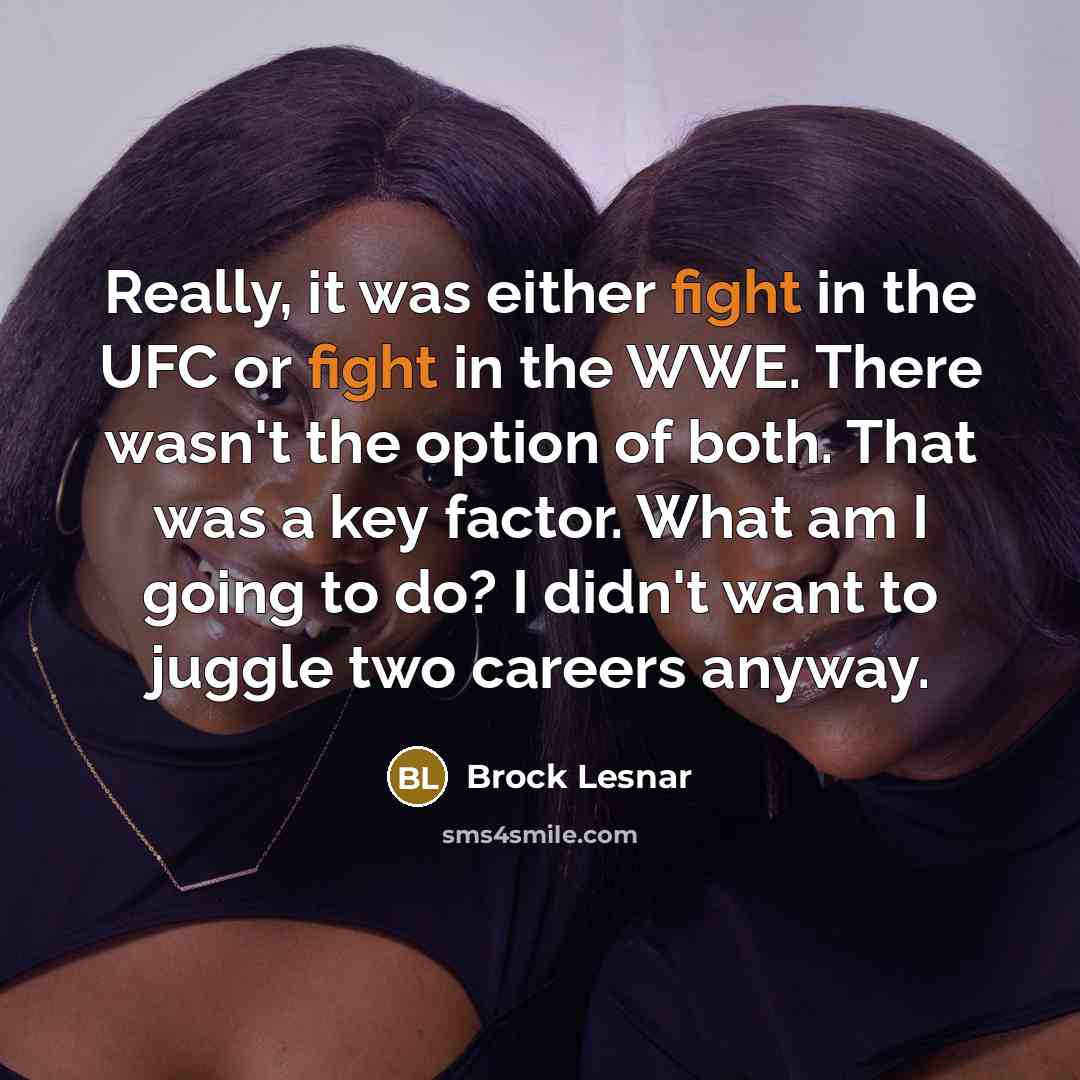 “Really, it was either fight in the UFC or fight…” quote by Brock Lesnar