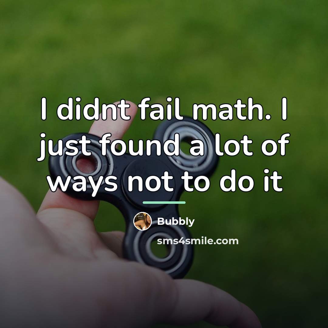 “I didnt fail math. I just found a lot of…” quote by Bubbly