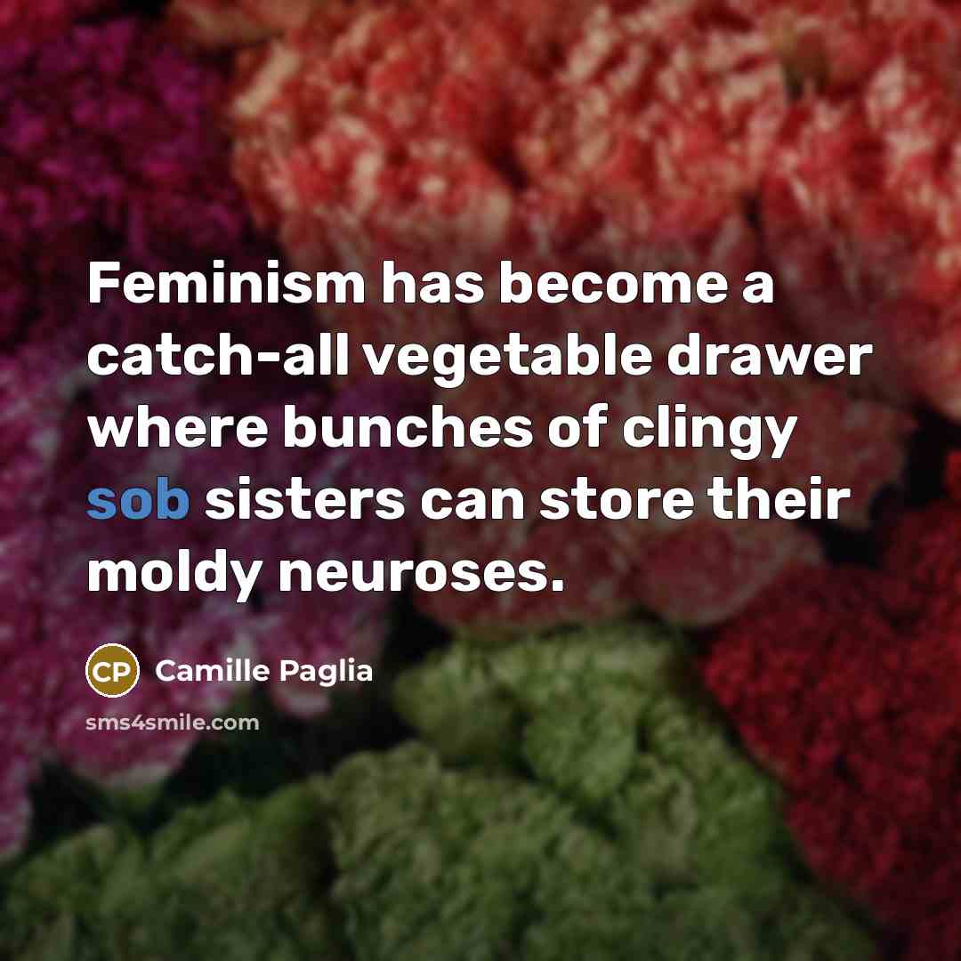 “Feminism has become a catch-all vegetable drawer where bunches of…” quote by Camille Paglia