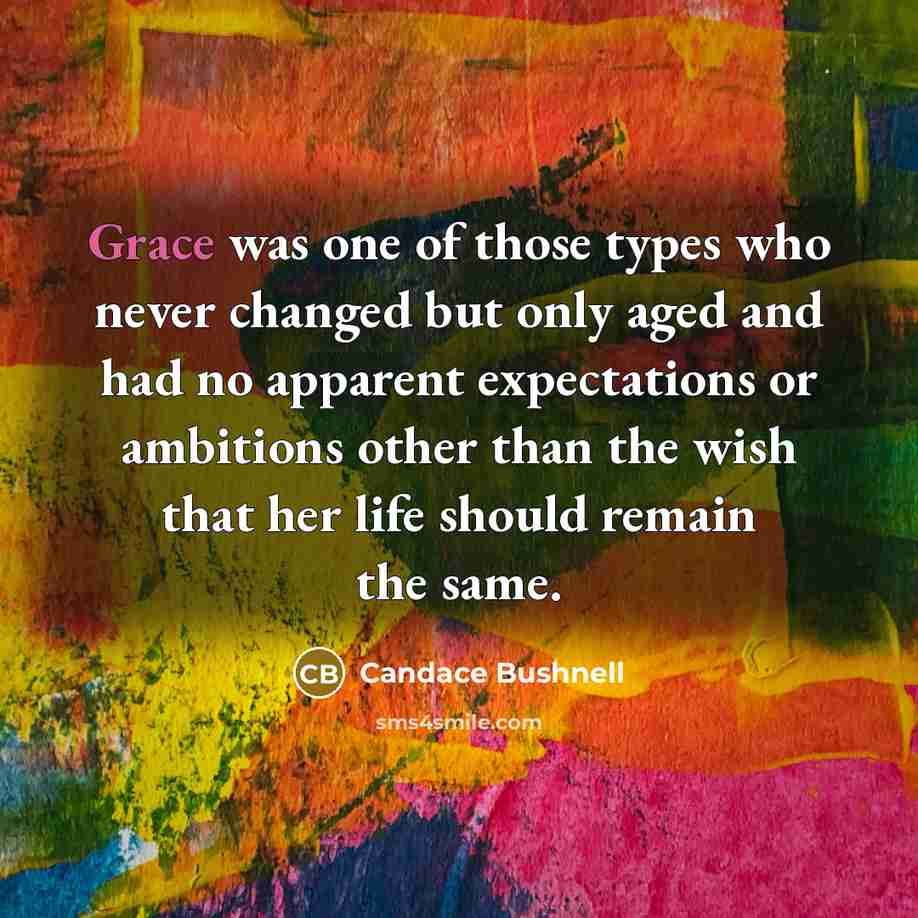 “Grace was one of those types who never changed but…” quote by Candace Bushnell