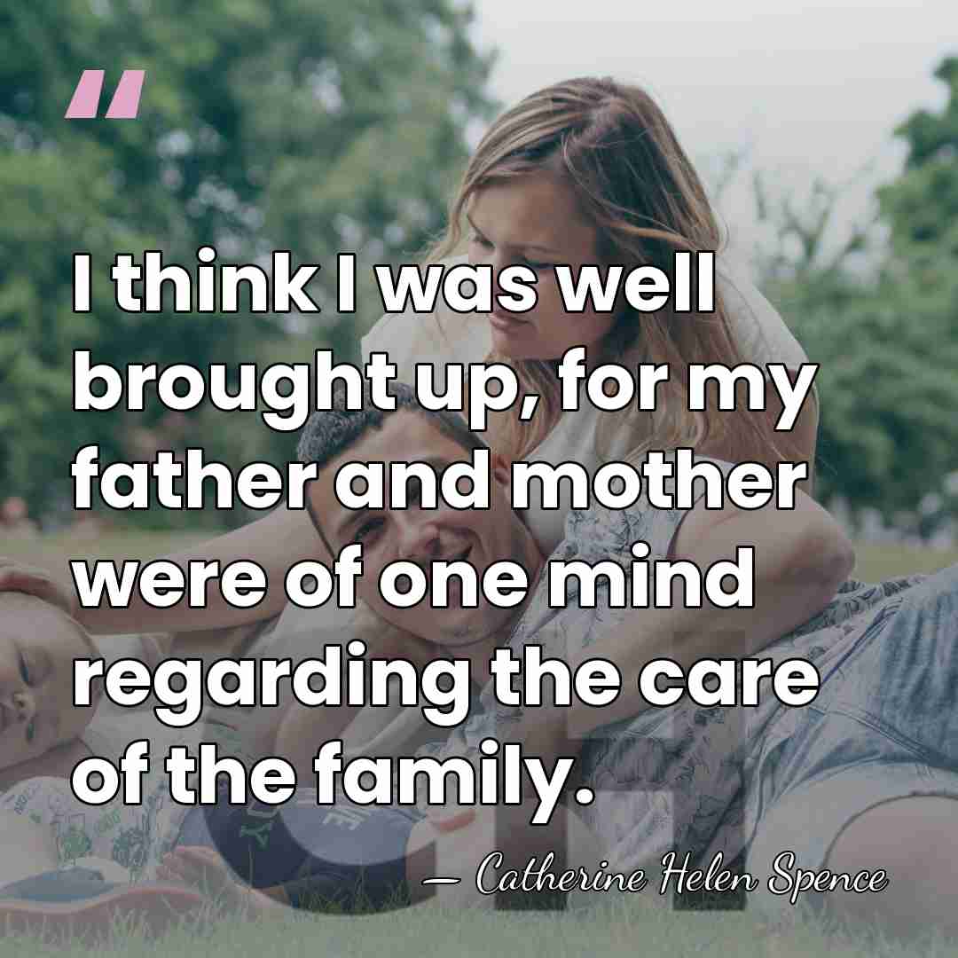 I think I was well brought up, for my father and mother&hellip; - Catherine Helen Spence