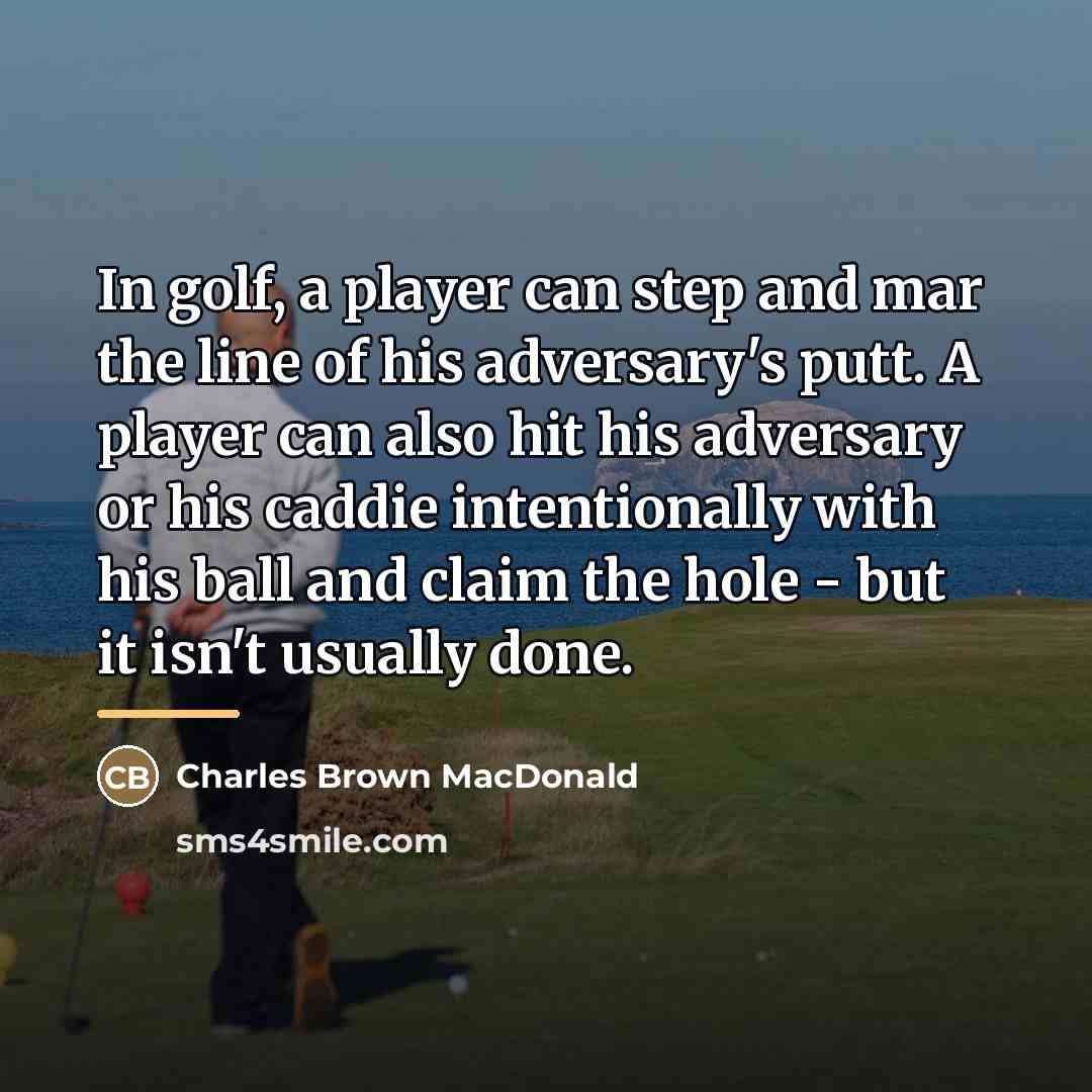 “In golf, a player can step and mar the line…” quote by Charles Brown MacDonald
