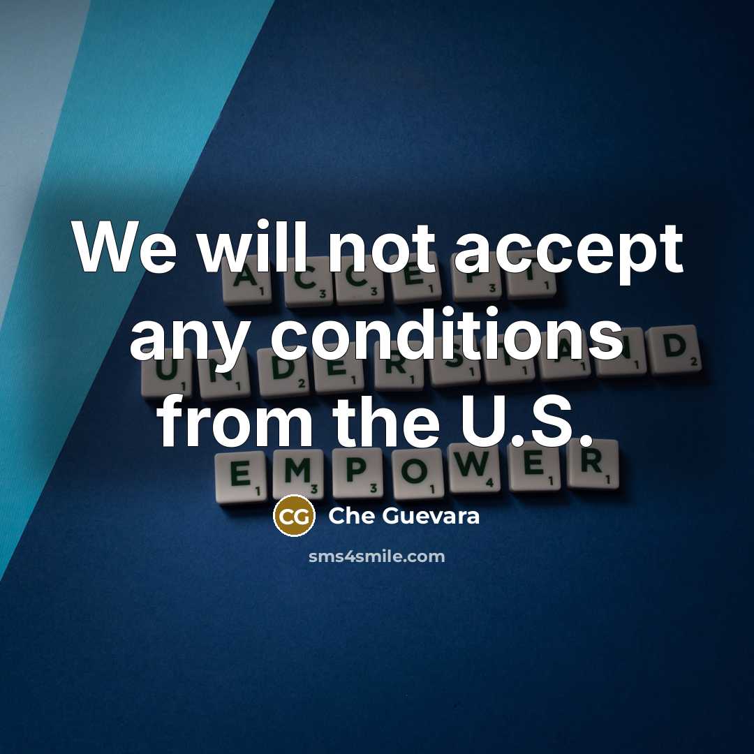 “We will not accept any conditions from the U.S.” quote by Che Guevara