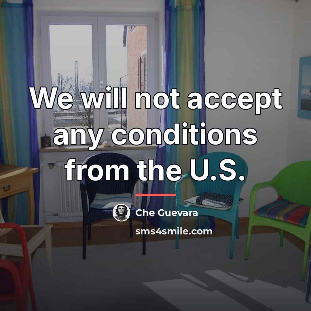 “We will not accept any conditions from the U.S.…” quote by Che Guevara