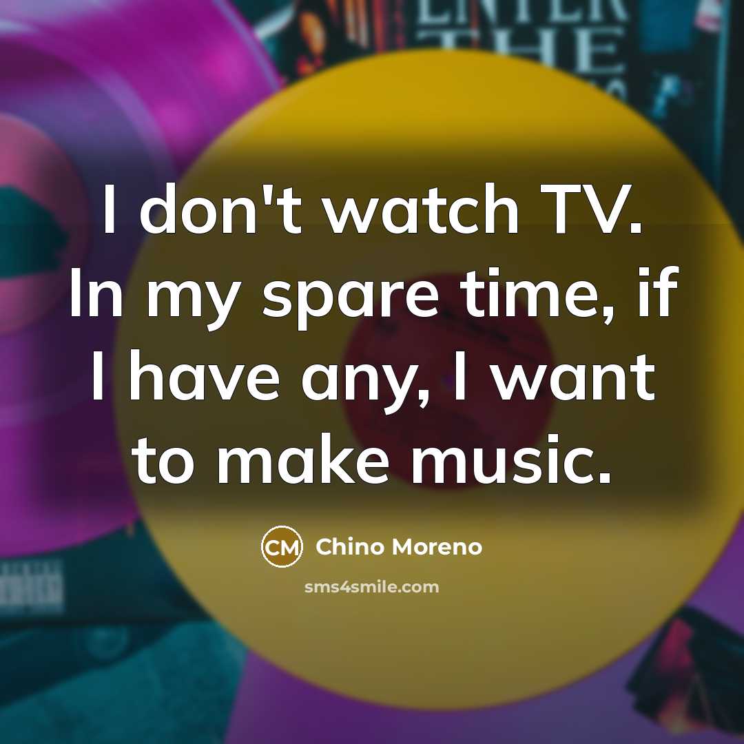“I don't watch TV. In my spare time, if I…” quote by Chino Moreno
