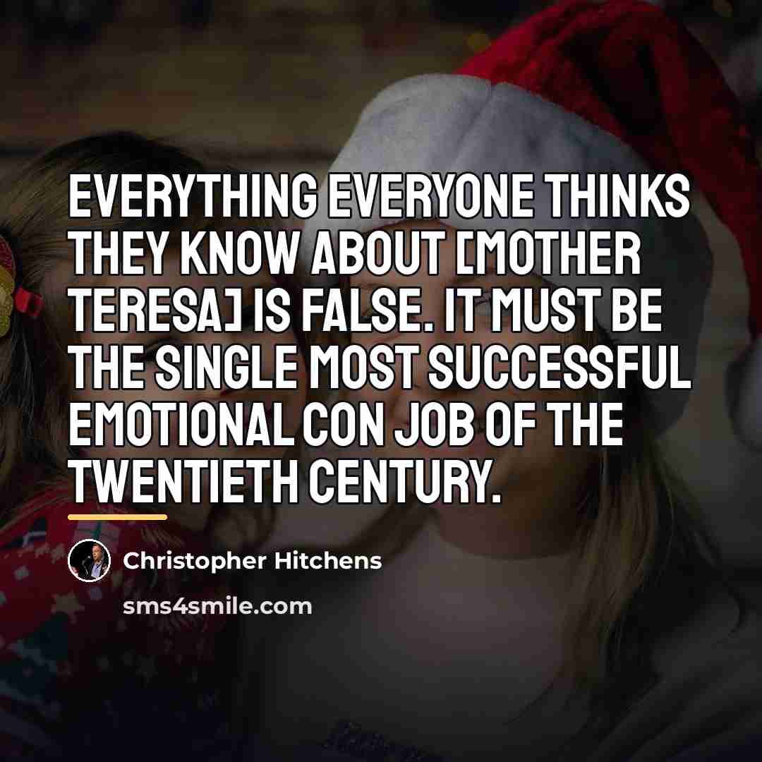 “Everything everyone thinks they know about [Mother Teresa] is false.…” quote by Christopher Hitchens