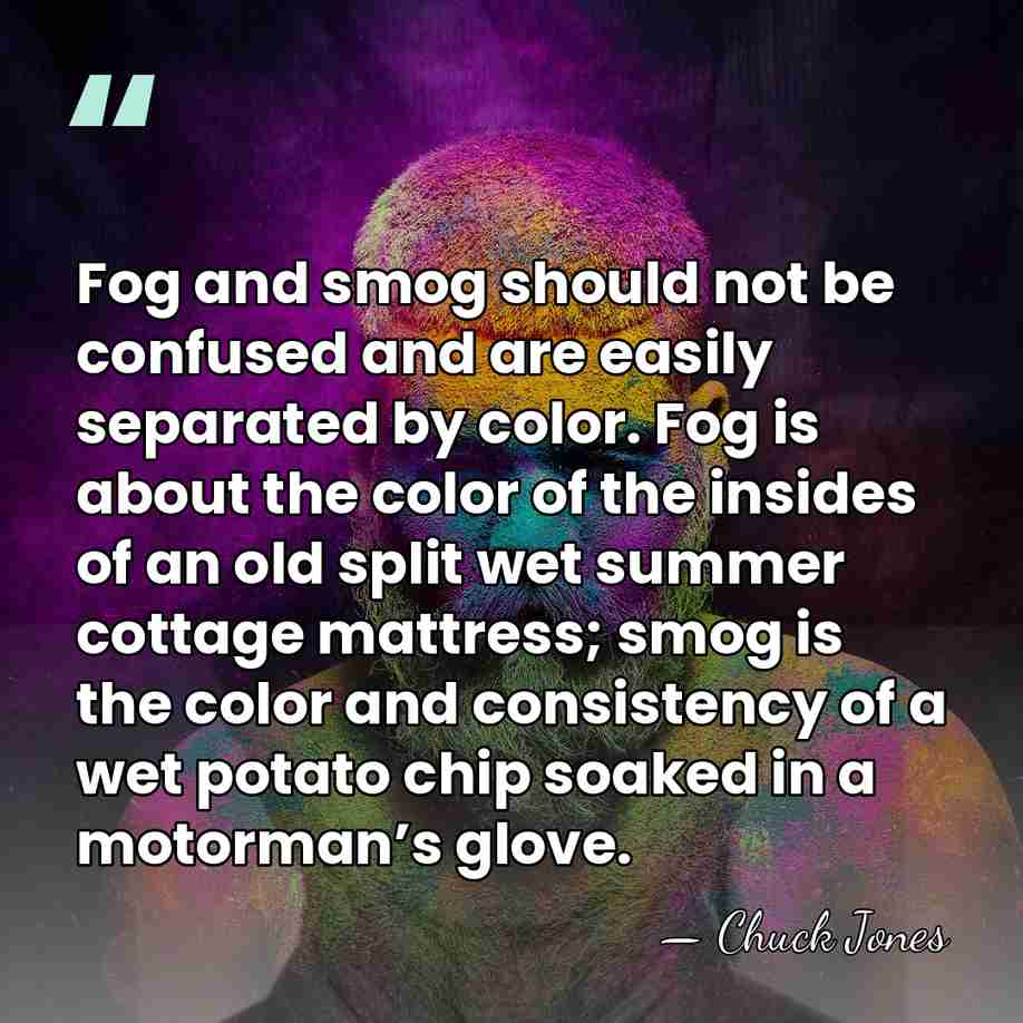 Fog and smog should not be confused and are easily separated by&hellip; - Chuck Jones