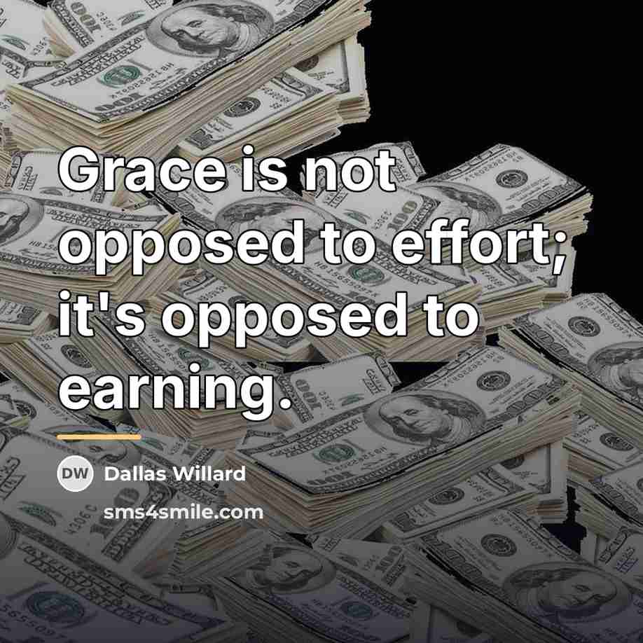 “Grace is not opposed to effort; it's opposed to earning.…” quote by Dallas Willard