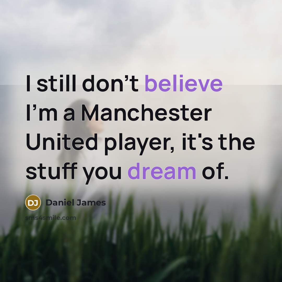 “I still don't believe I'm a Manchester United player, it's…” quote by Daniel James