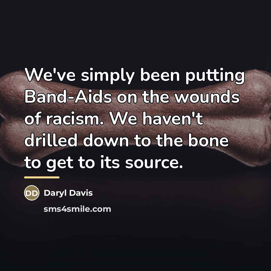 “We've simply been putting Band-Aids on the wounds of racism.…” quote by Daryl Davis