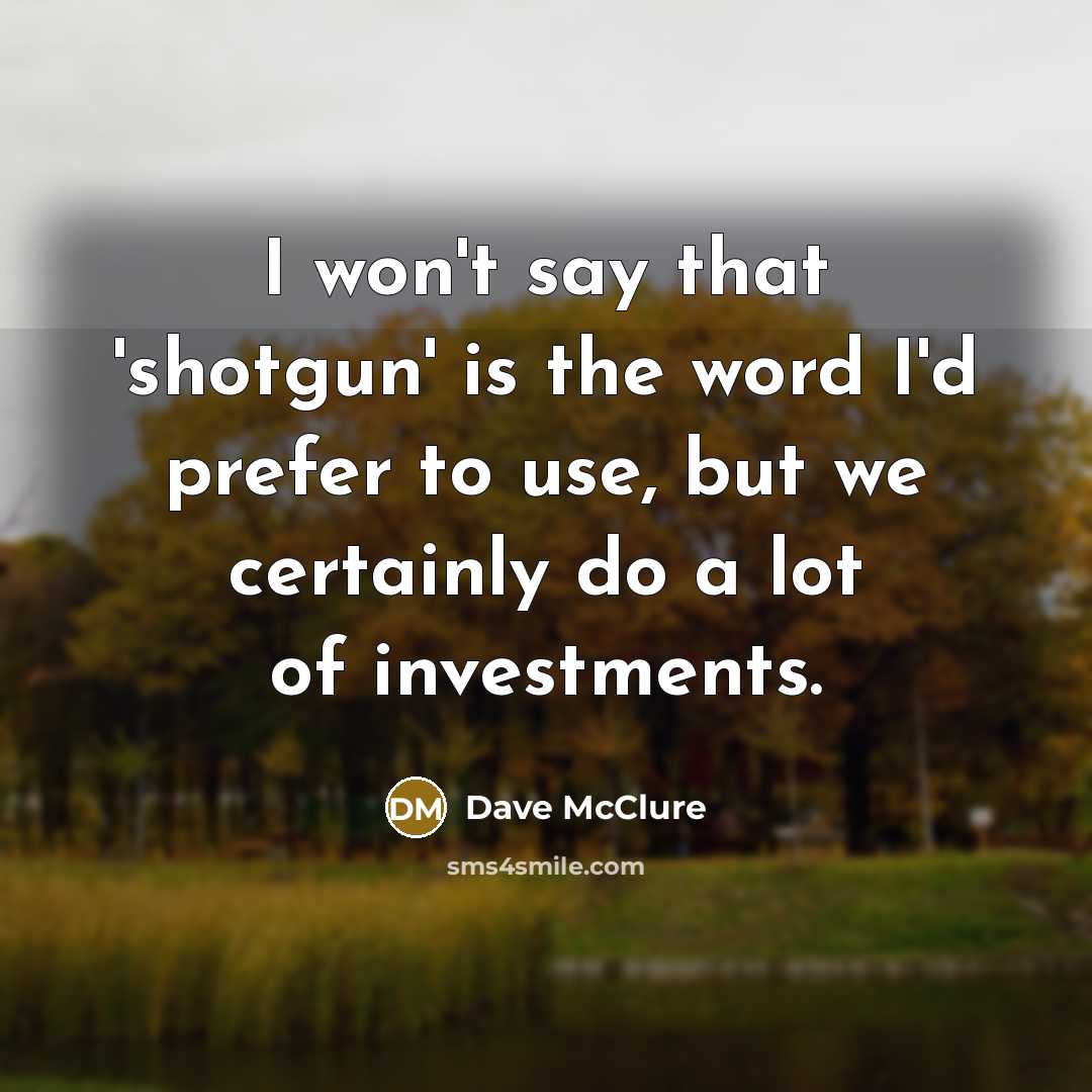 “I won't say that 'shotgun' is the word I'd prefer…” quote by Dave McClure