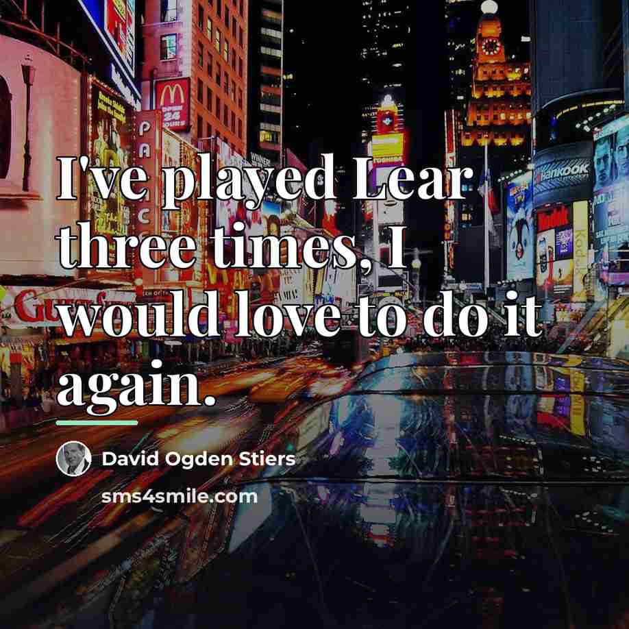 “I've played Lear three times, I would love to do…” quote by David Ogden Stiers
