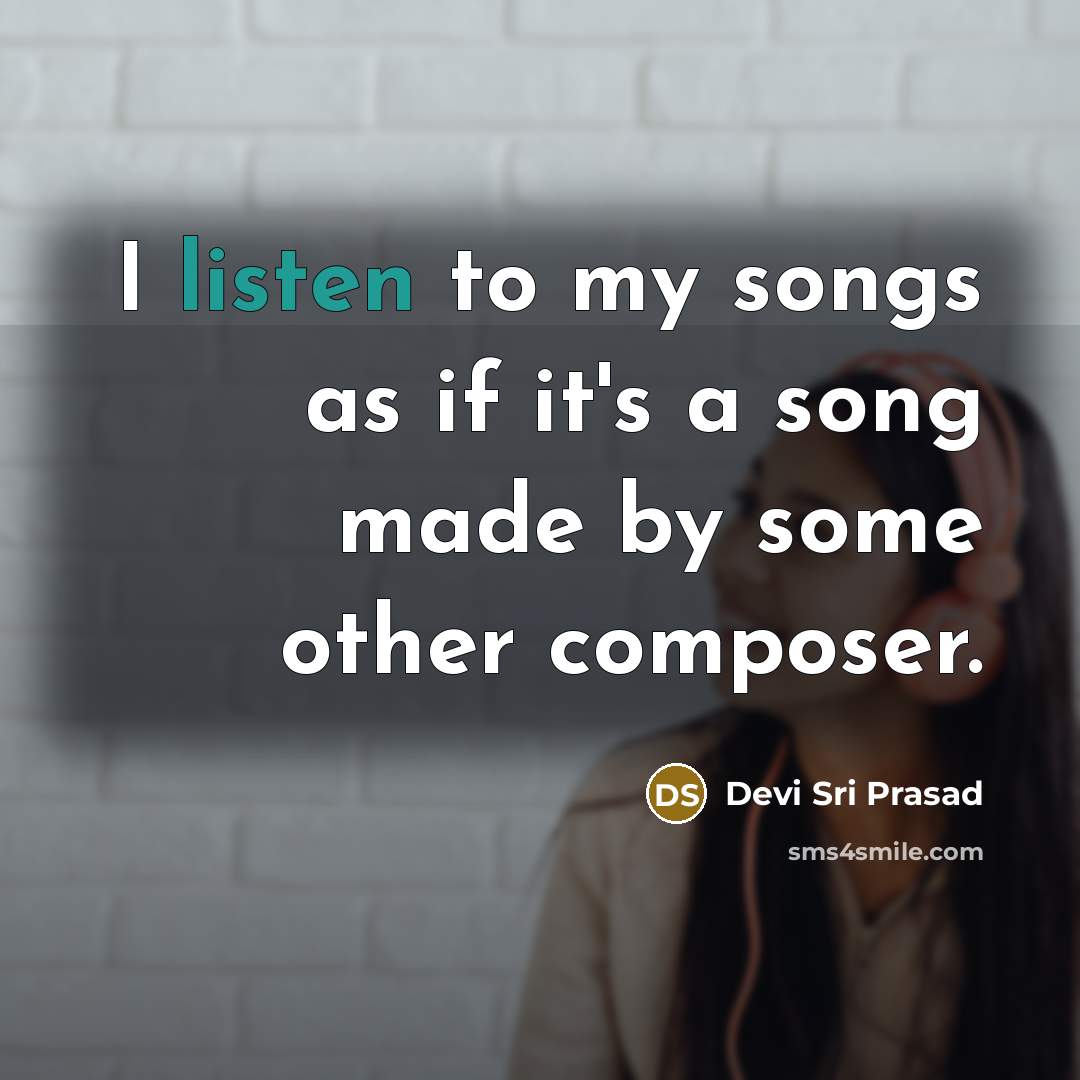 “I listen to my songs as if it's a song…” quote by Devi Sri Prasad
