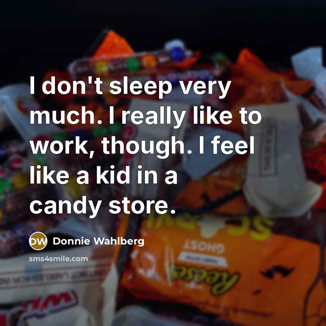 “I don't sleep very much. I really like to work,…” quote by Donnie Wahlberg