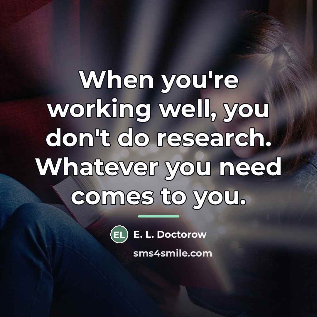 “When you're working well, you don't do research. Whatever you…” quote by E. L. Doctorow