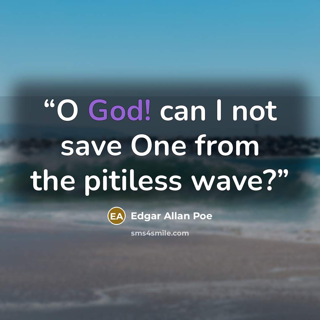 “O God! can I not save One from the pitiless wave?” quote by Edgar Allan Poe