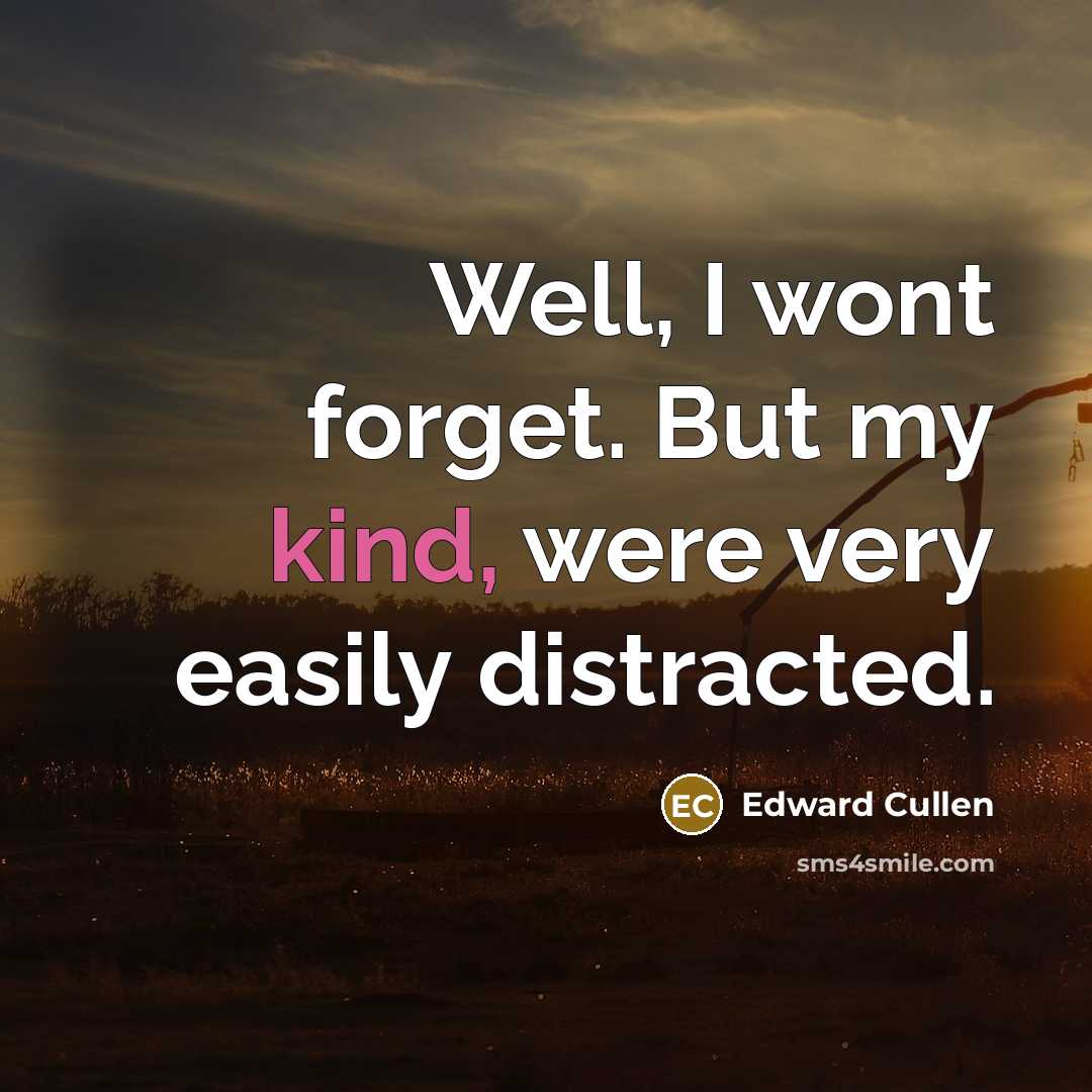 “Well, I wont forget. But my kind, were very easily…” quote by Edward Cullen