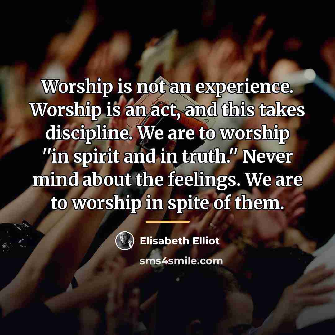 “Worship is not an experience. Worship is an act, and…” quote by Elisabeth Elliot