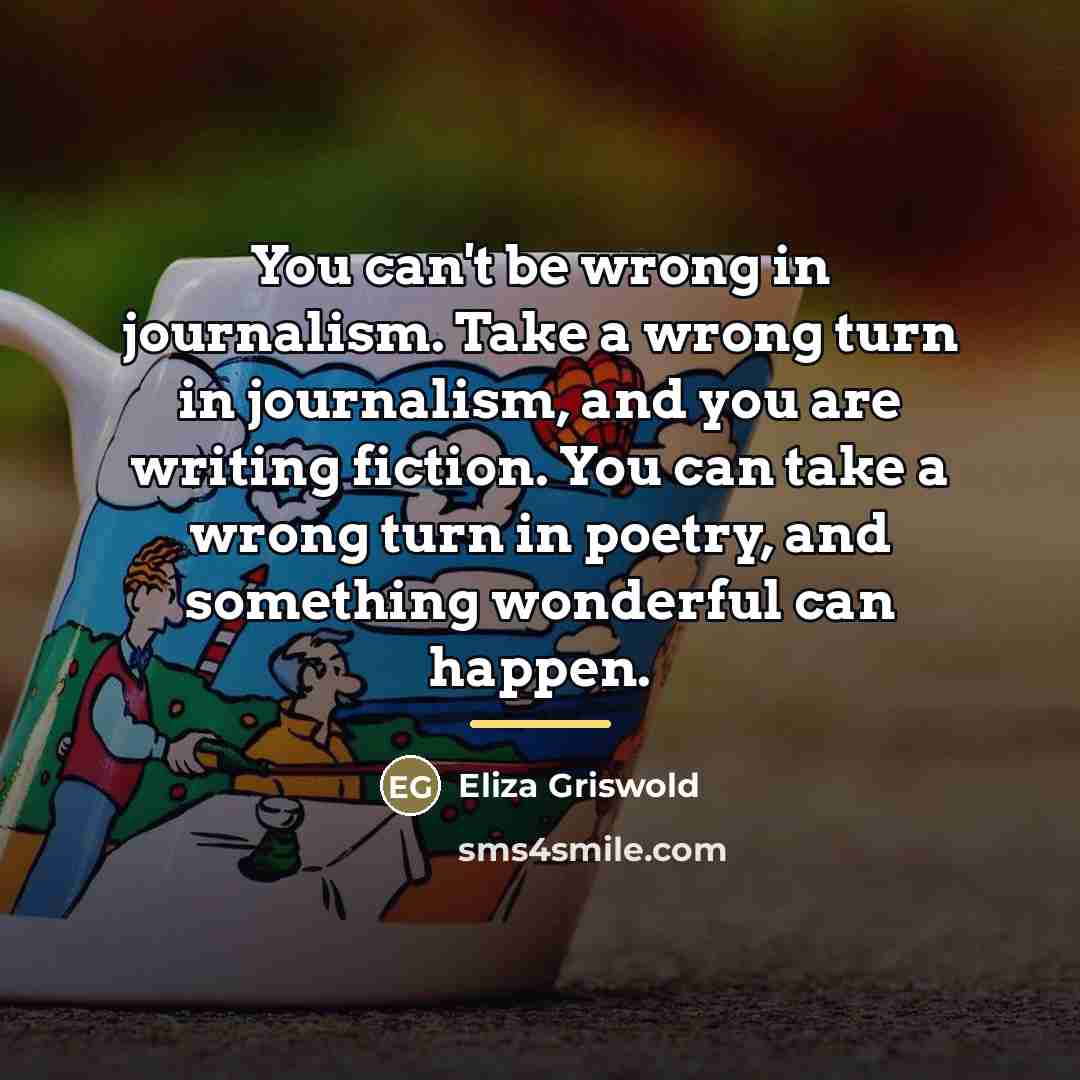 “You can't be wrong in journalism. Take a wrong turn…” quote by Eliza Griswold