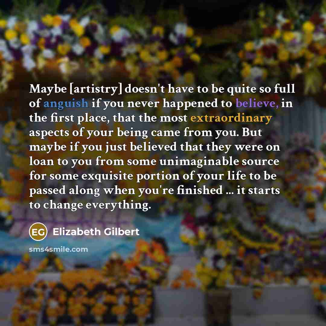 “Maybe [artistry] doesn't have to be quite so full of…” quote by Elizabeth Gilbert