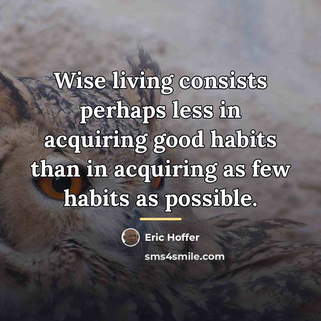 “Wise living consists perhaps less in acquiring good habits than…” quote by Eric Hoffer