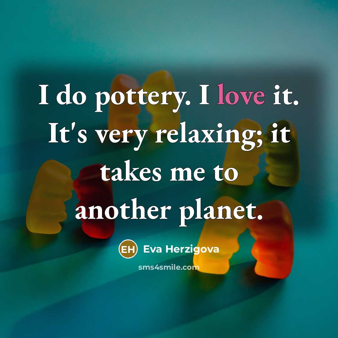 “I do pottery. I love it. It's very relaxing; it…” quote by Eva Herzigova