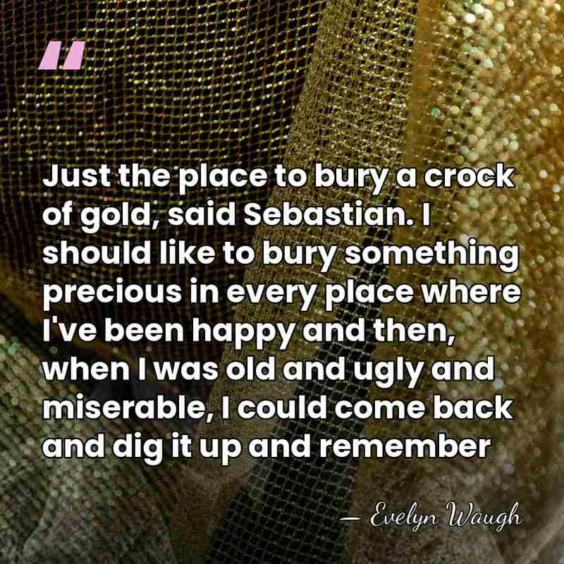 Just the place to bury a crock of gold, said Sebastian. I&hellip; - Evelyn Waugh