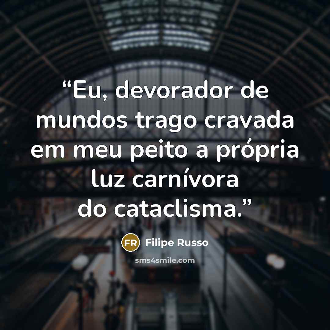 “Eu, devorador de mundos trago cravada em meu peito a própria luz carnívora do cataclisma.” quote by Filipe Russo