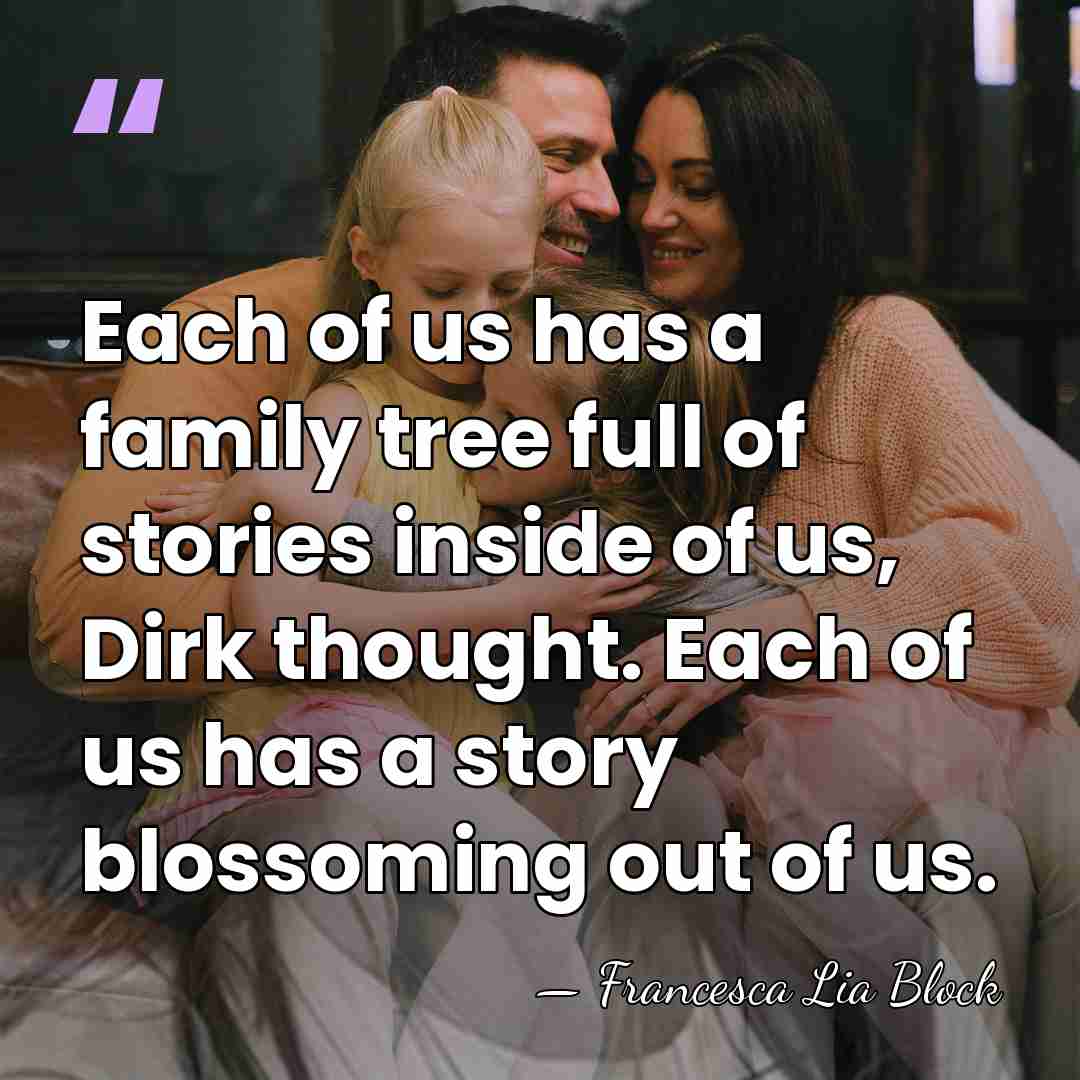 Each of us has a family tree full of stories inside of&hellip; - Francesca Lia Block