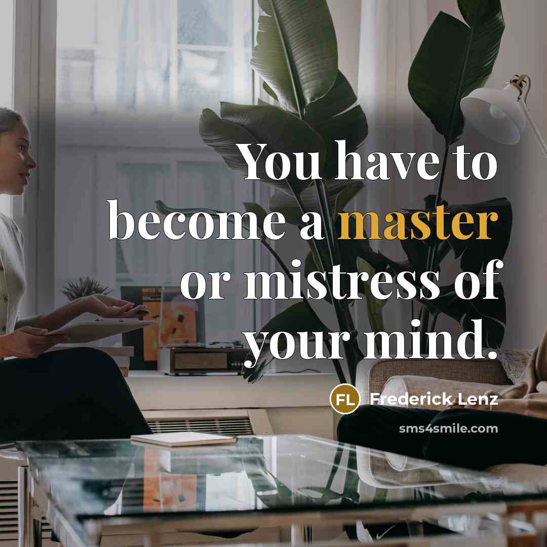 “You have to become a master or mistress of your…” quote by Frederick Lenz