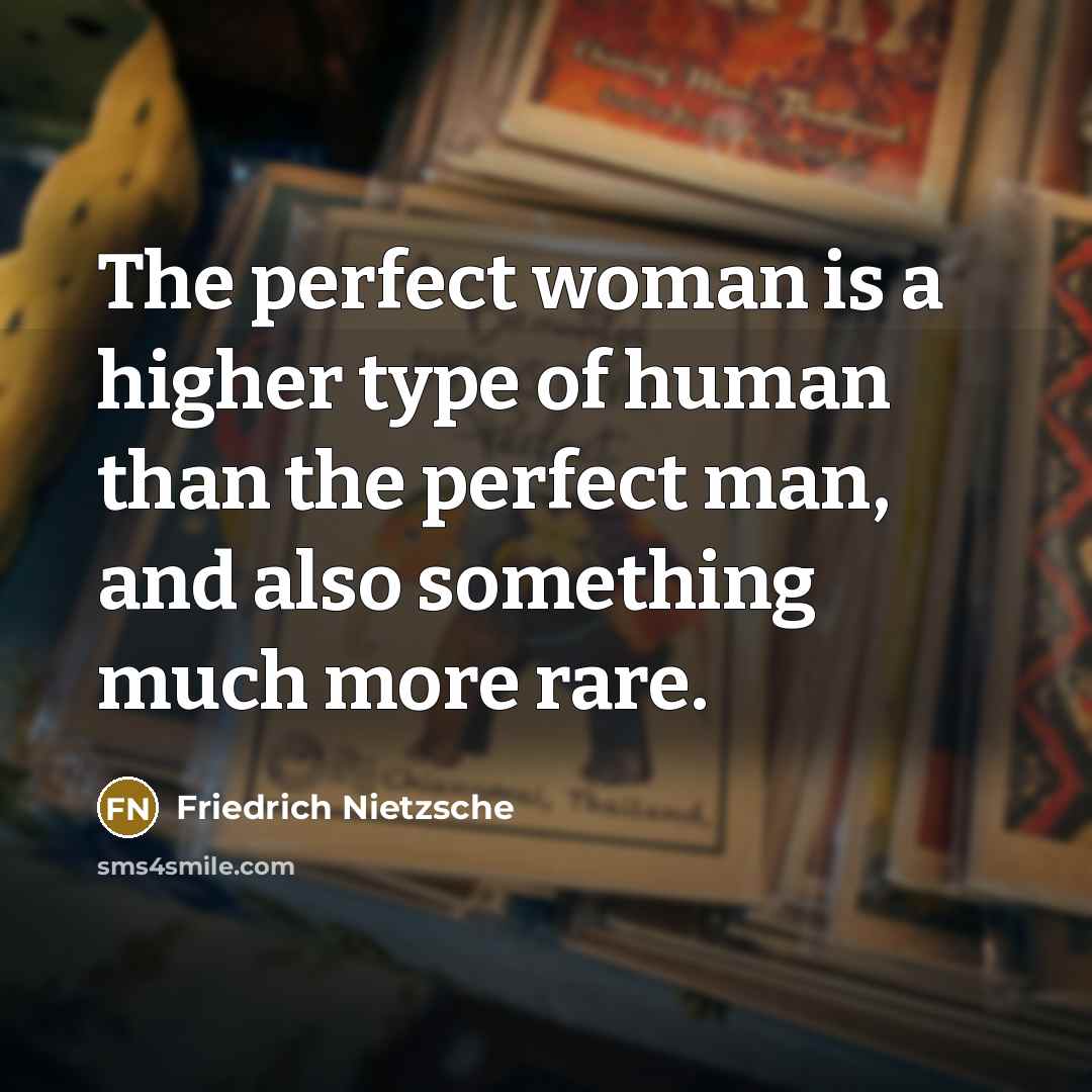 “The perfect woman is a higher type of human than…” quote by Friedrich Nietzsche