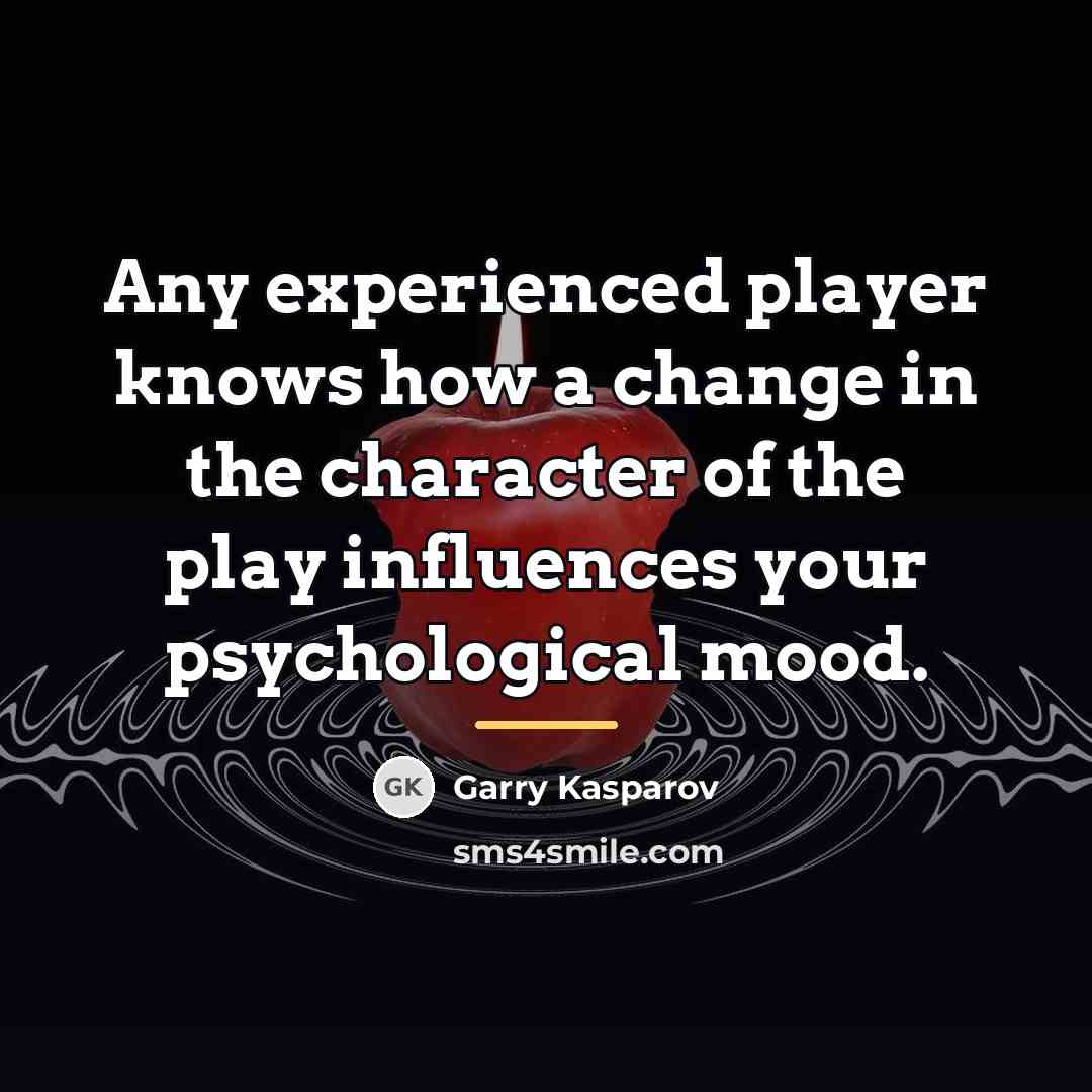 “Any experienced player knows how a change in the character…” quote by Garry Kasparov