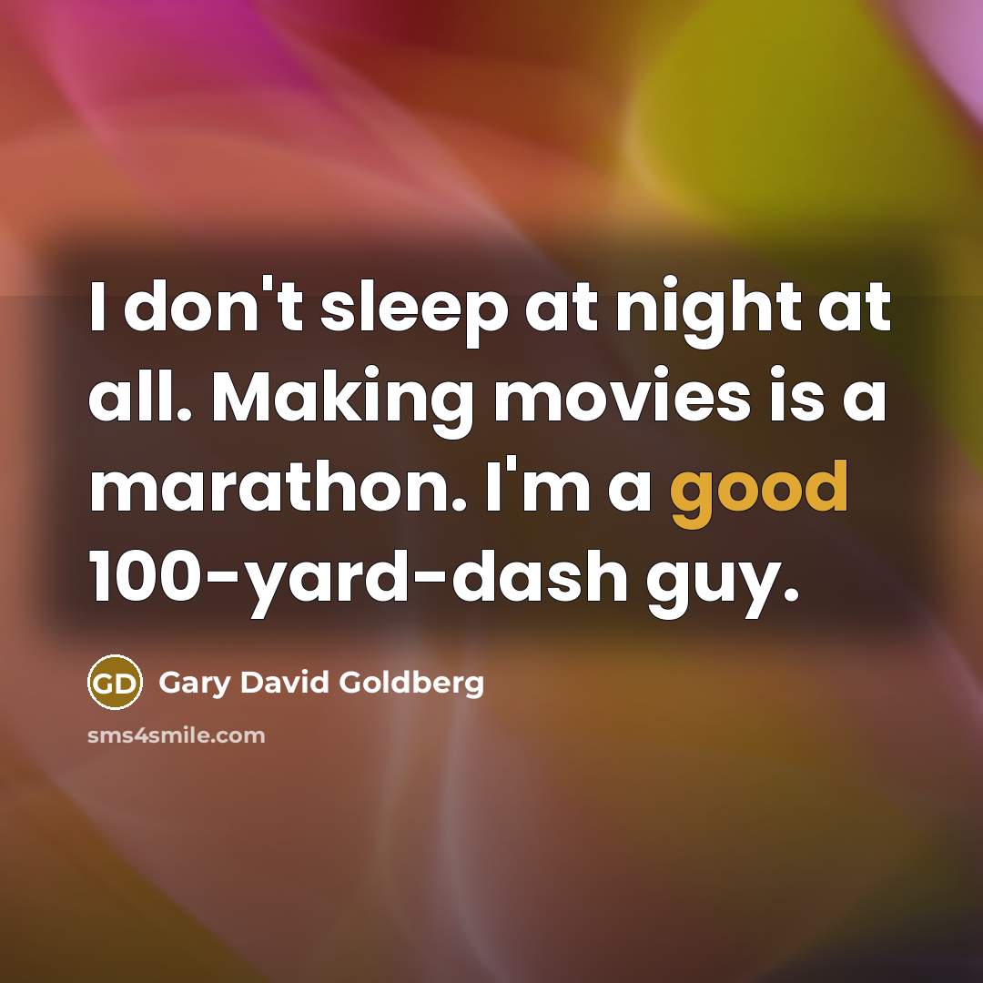 “I don't sleep at night at all. Making movies is…” quote by Gary David Goldberg