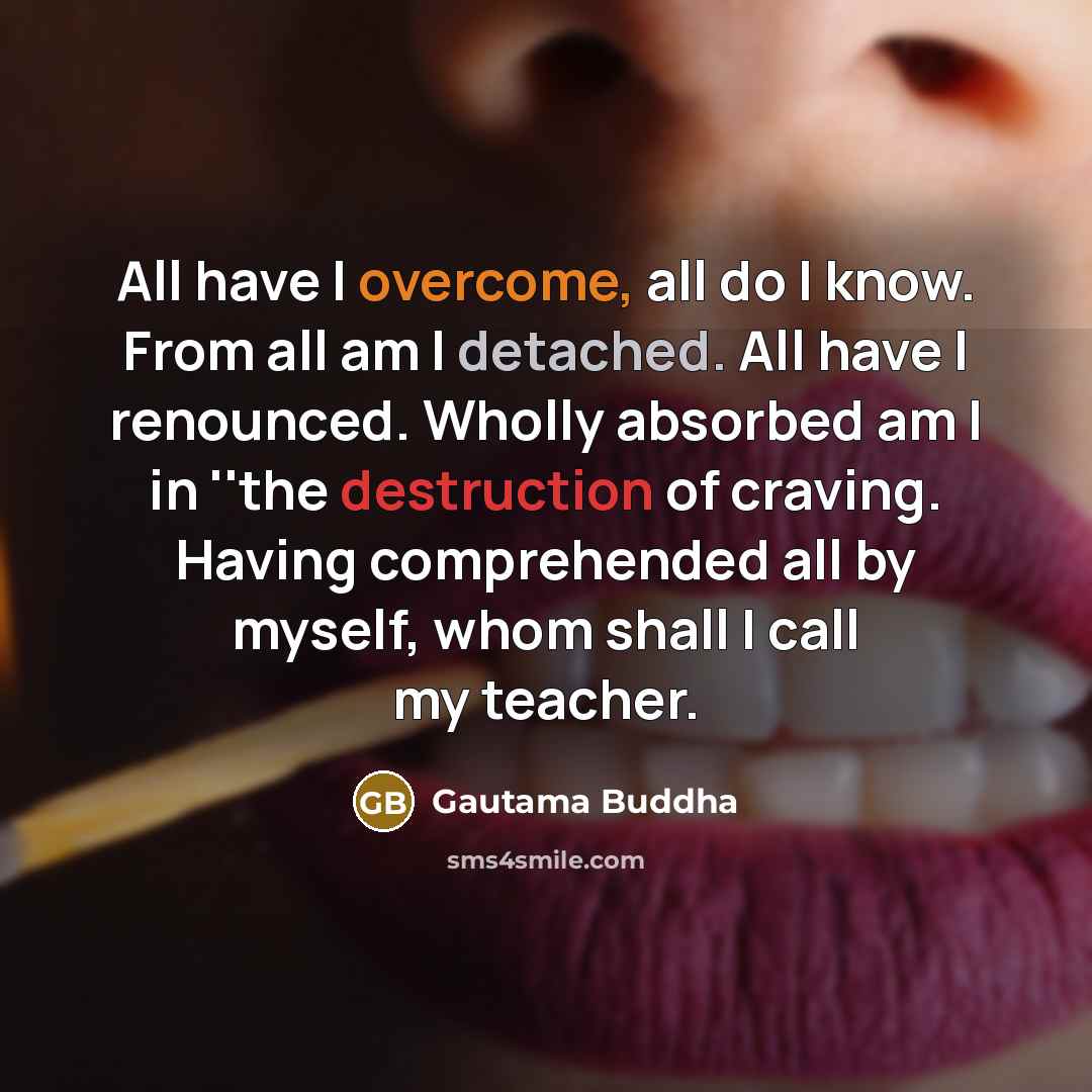 “All have I overcome, all do I know. From all…” quote by Gautama Buddha
