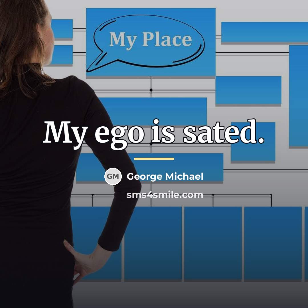 “My ego is sated.…” quote by George Michael