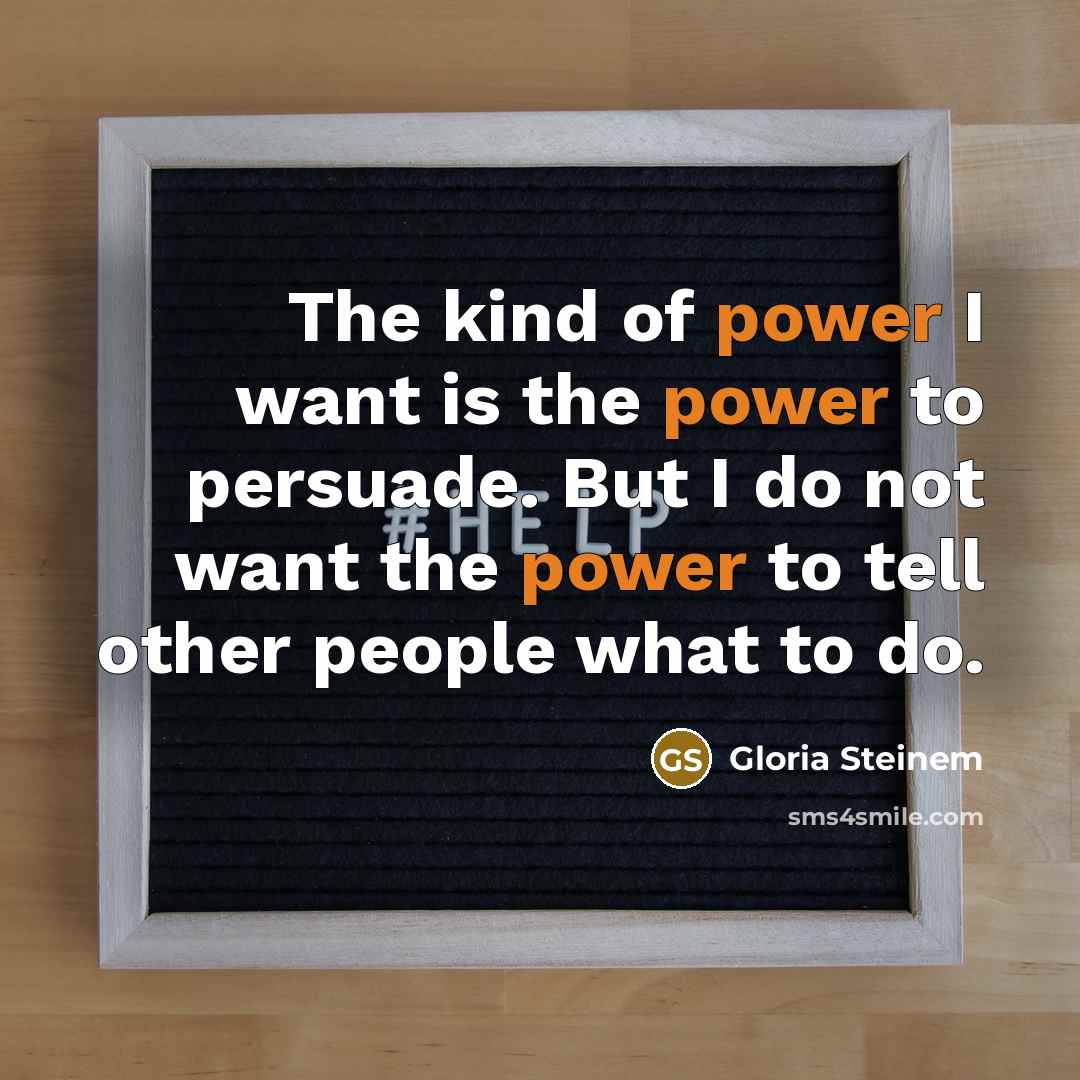 “The kind of power I want is the power to…” quote by Gloria Steinem