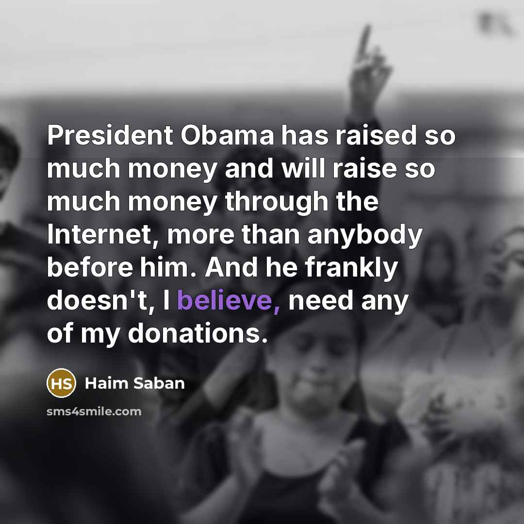 “President Obama has raised so much money and will raise…” quote by Haim Saban