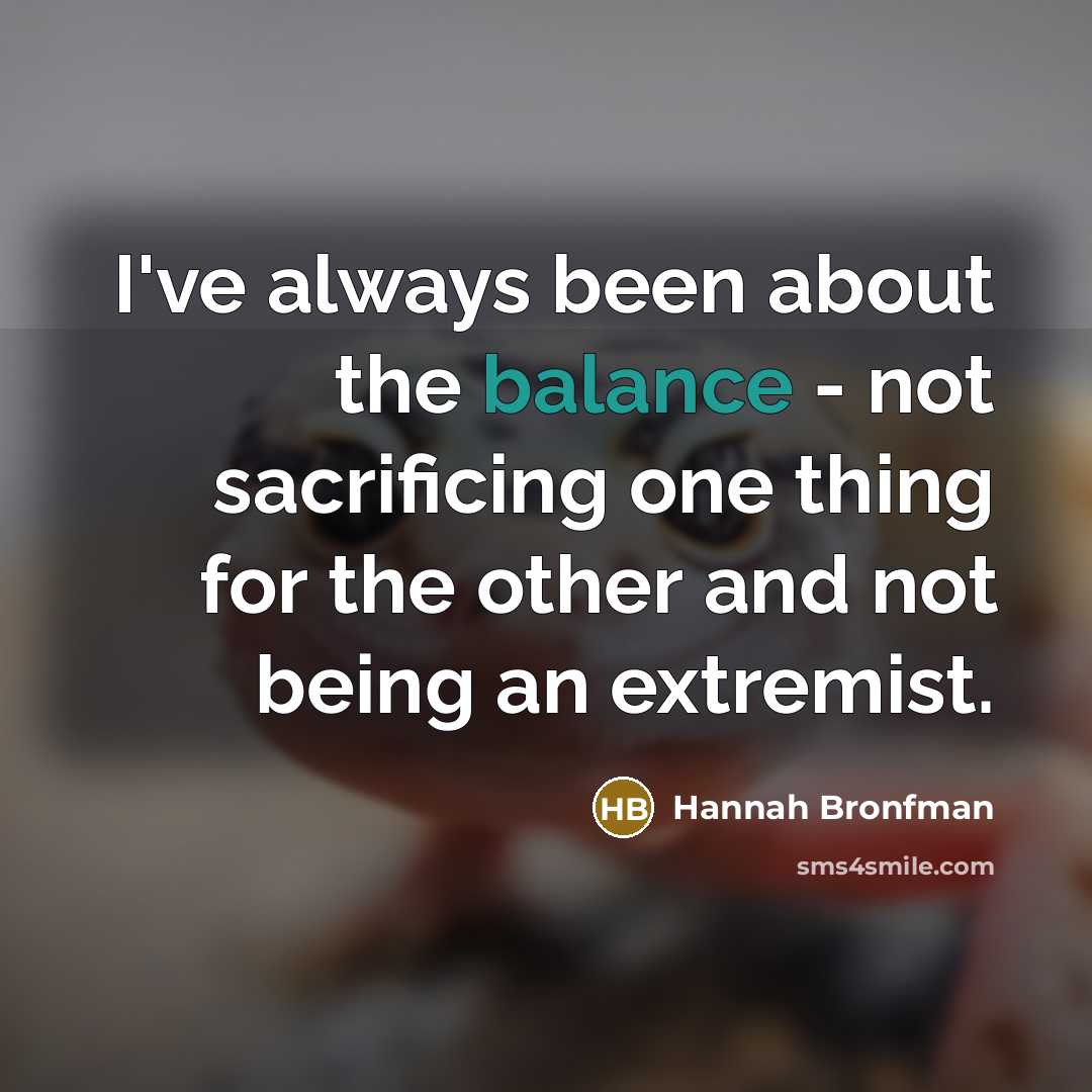 “I've always been about the balance - not sacrificing one…” quote by Hannah Bronfman